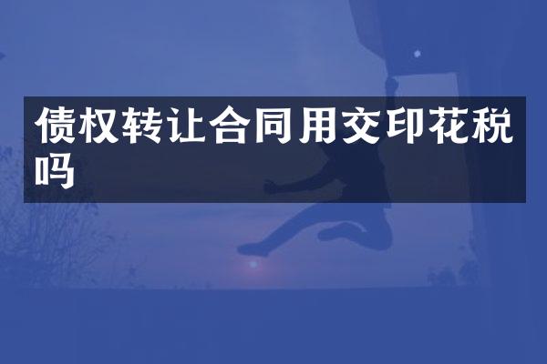 债权转让合同用交印花税吗