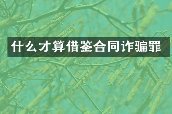 什么才算借鉴合同诈骗罪