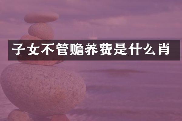子女不管赡养费是什么肖