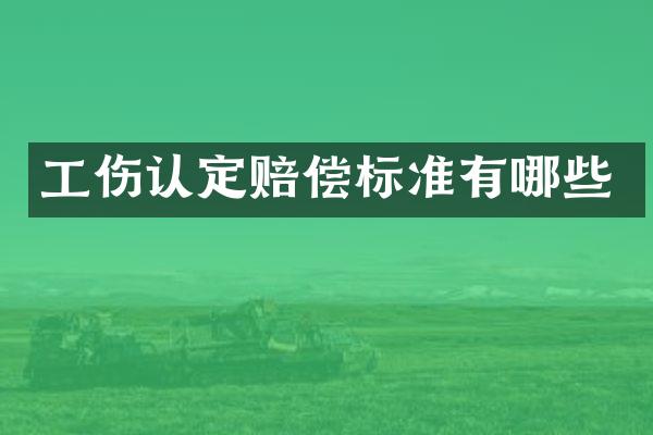 工伤认定赔偿标准有哪些