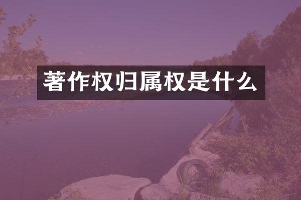 著作权归属权是什么
