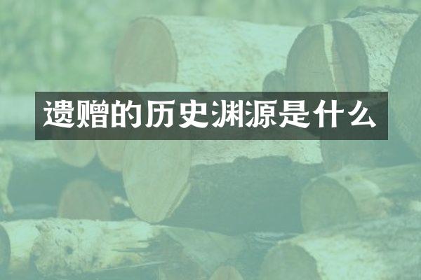 遗赠的历史渊源是什么