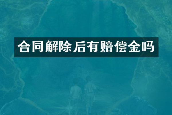 合同解除后有赔偿金吗