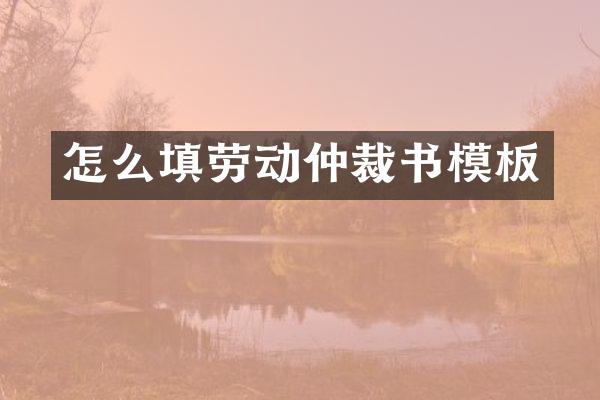 怎么填劳动仲裁书模板