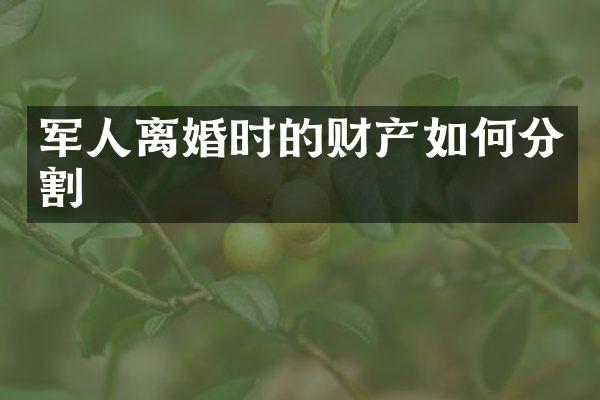 军人离婚时的财产如何分割