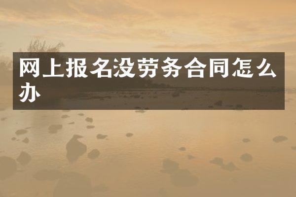 网上报名没劳务合同怎么办