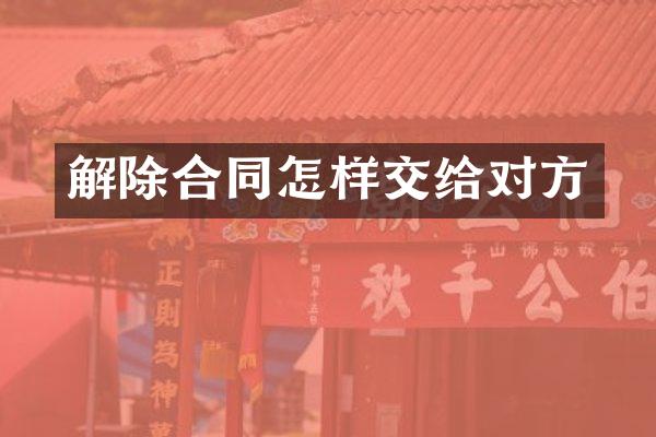 解除合同怎样交给对方
