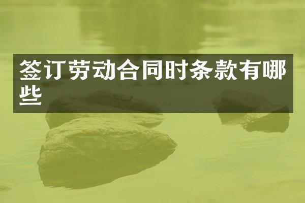 签订劳动合同时条款有哪些