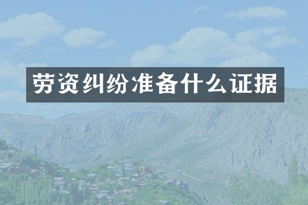 劳资纠纷准备什么证据