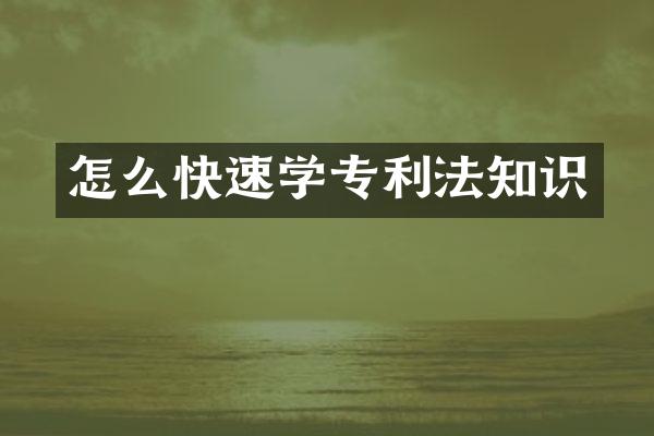 怎么快速学专利法知识