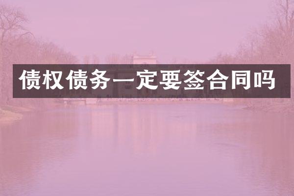 债权债务一定要签合同吗