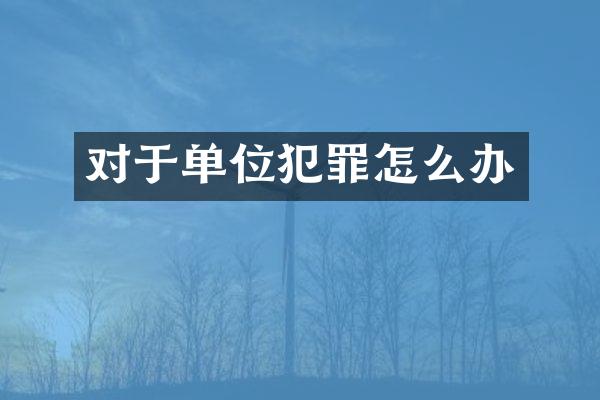 对于单位犯罪怎么办