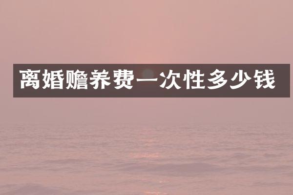 离婚赡养费一次性多少钱