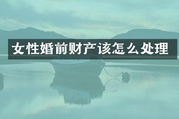 女性婚前财产该怎么处理