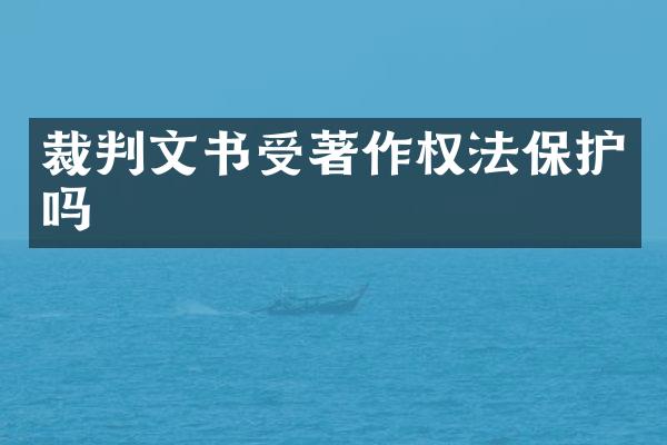 裁判文书受著作权法保护吗