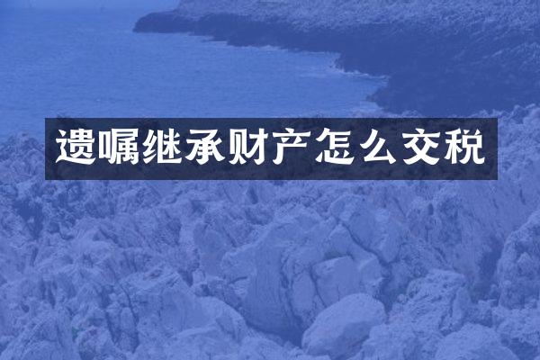 遗嘱继承财产怎么交税
