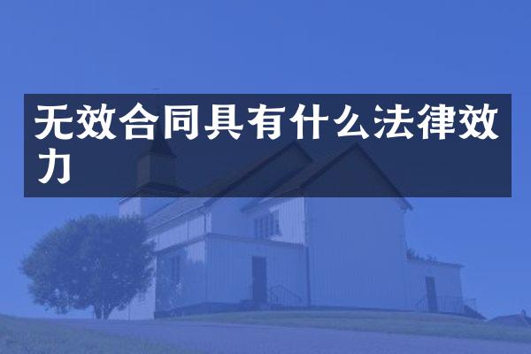 无效合同具有什么法律效力