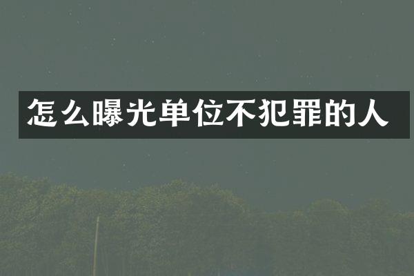 怎么曝光单位不犯罪的人