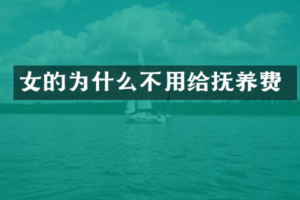 女的为什么不用给抚养费