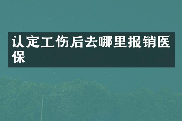 认定工伤后去哪里报销医保