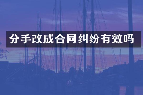 分手改成合同纠纷有效吗