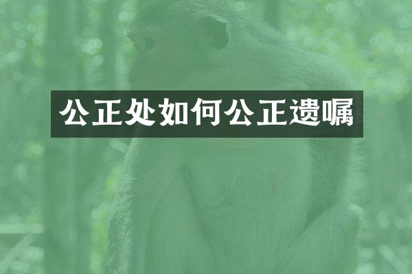 公正处如何公正遗嘱