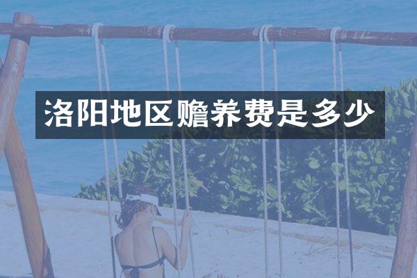 洛阳地区赡养费是多少