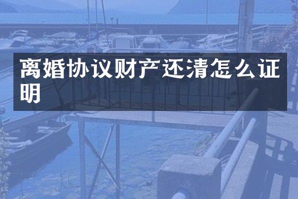 离婚协议财产还清怎么证明