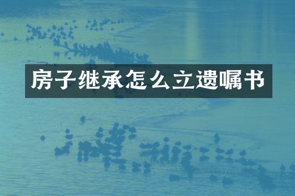 房子继承怎么立遗嘱书
