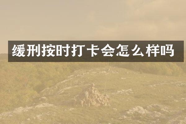 缓刑按时打卡会怎么样吗