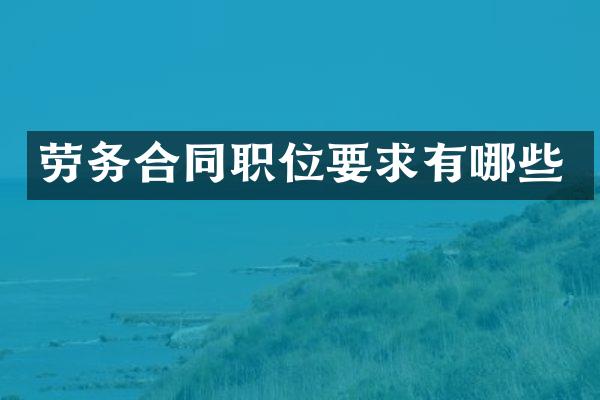 劳务合同职位要求有哪些