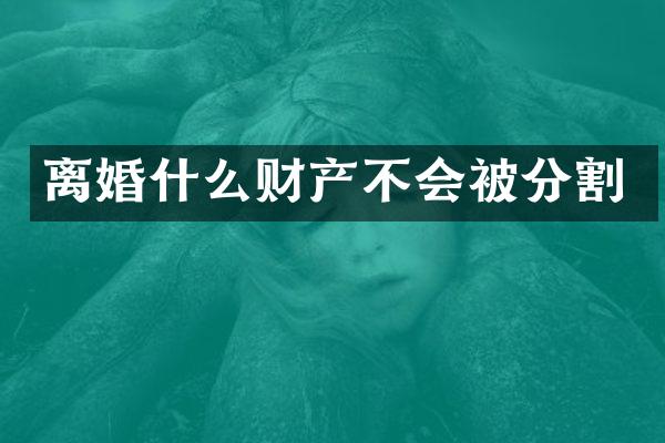 离婚什么财产不会被分割