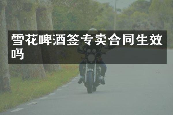 雪花啤酒签专卖合同生效吗