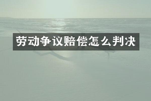 劳动争议赔偿怎么判决