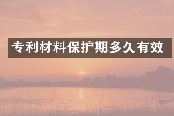 专利材料保护期多久有效