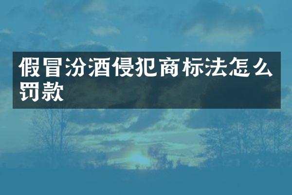假冒侵犯商标法怎么罚款