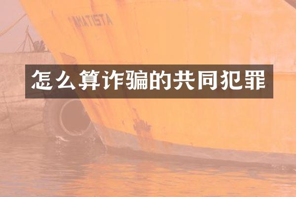 怎么算诈骗的共同犯罪