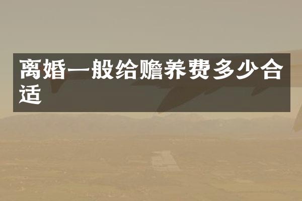 离婚一般给赡养费多少合适