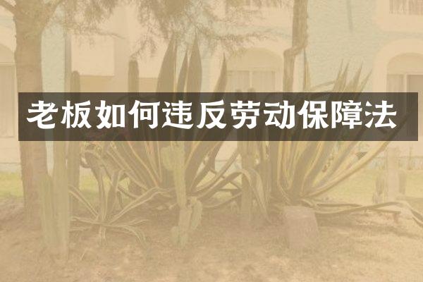 老板如何违反劳动保障法