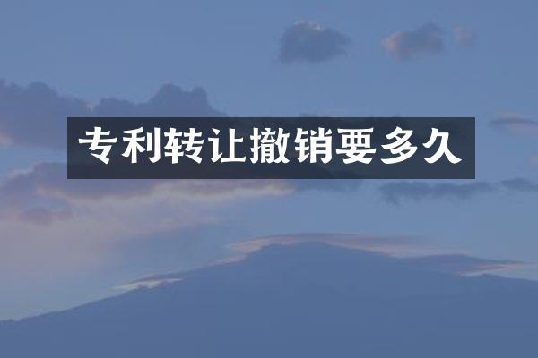 专利转让撤销要多久