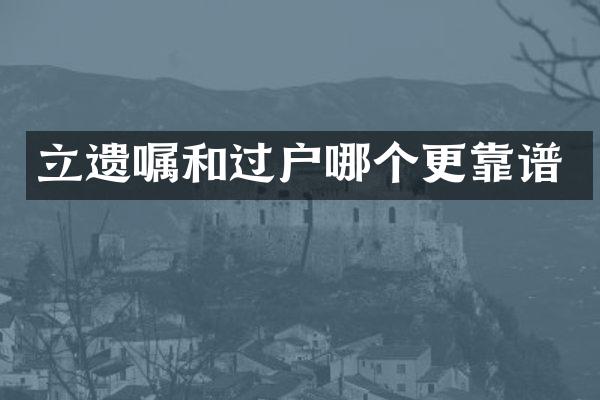 立遗嘱和过户哪个更靠谱