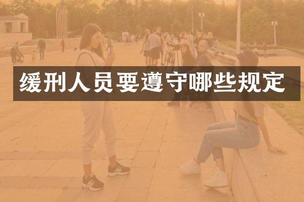 缓刑人员要遵守哪些规定