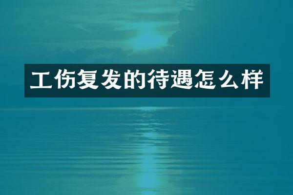 工伤复发的待遇怎么样