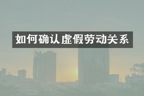 如何确认虚假劳动关系