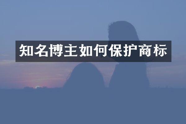 知名博主如何保护商标