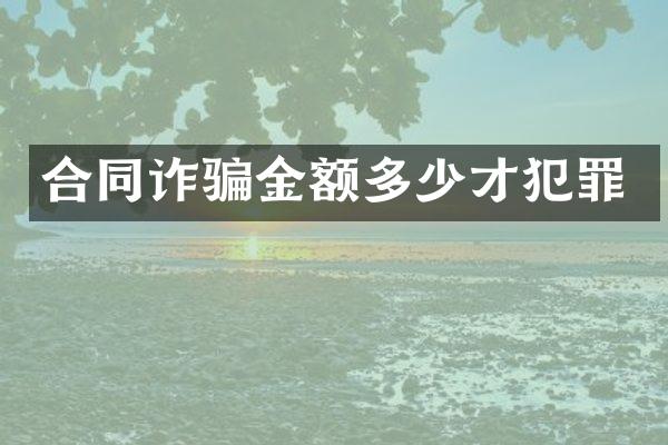 合同诈骗金额多少才犯罪