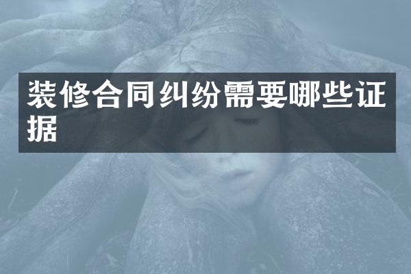 装修合同纠纷需要哪些证据