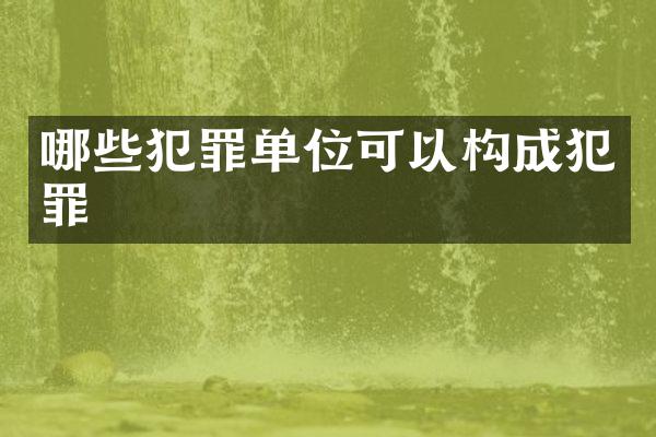哪些犯罪单位可以构成犯罪