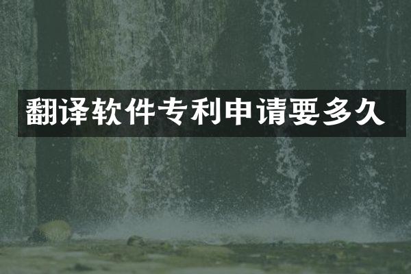 翻译软件专利申请要多久