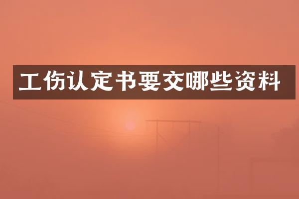 工伤认定书要交哪些资料